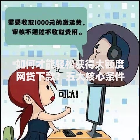 如何才能轻松获得大额度网贷下款？五大核心条件解析