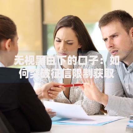 无视黑白下的口子：如何突破征信限制获取资金？