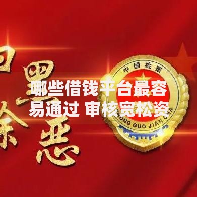 哪些借钱平台最容易通过 审核宽松资质要求低