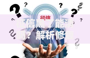 征信黑了能清吗？解析修复方法及贷款影响