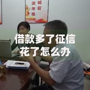 借款多了征信花了怎么办？三步修复信用攻略