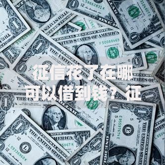 征信花了在哪可以借到钱？征信不佳成功借贷的三大途径