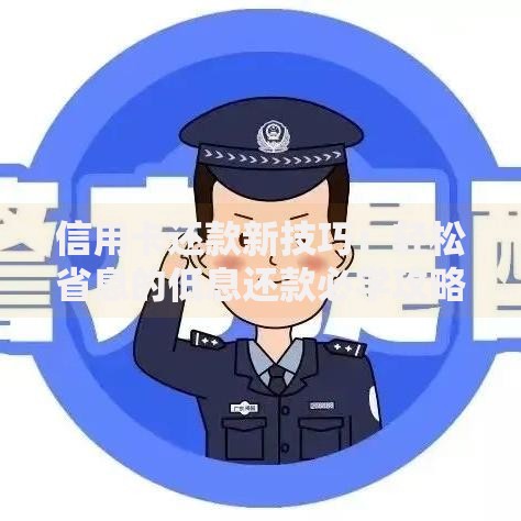 信用卡还款新技巧：轻松省息的低息还款必学攻略