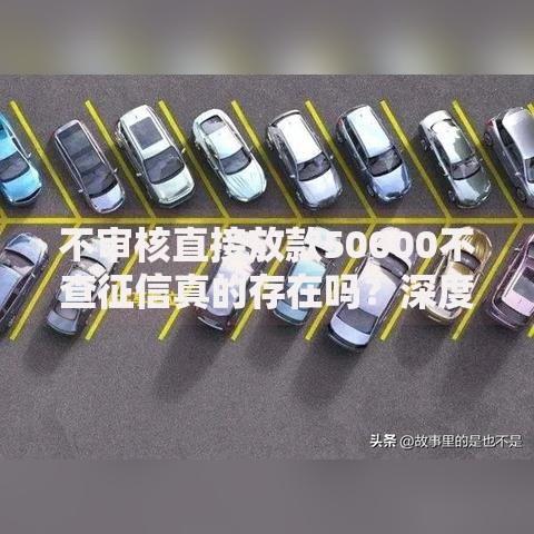 不审核直接放款50000不查征信真的存在吗？深度解析贷款真相