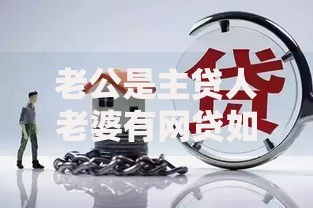老公是主贷人老婆有网贷如何申请房贷？风险与解决方案解析