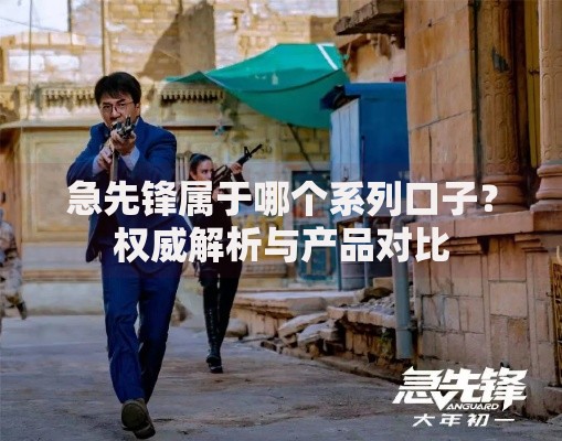 急先锋属于哪个系列口子？权威解析与产品对比