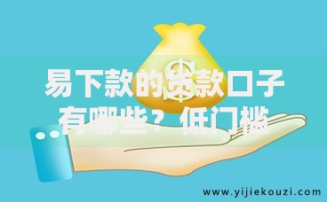 易下款的贷款口子有哪些？低门槛正规平台全面解析