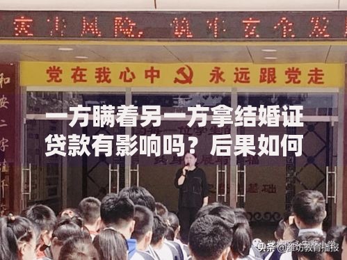 一方瞒着另一方拿结婚证贷款有影响吗？后果如何？如何防范风险？