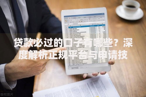 贷款必过的口子有哪些?深度解析正规平台与申请技巧 贷款必过的口子有哪些?深度解析正规平台与申请技巧