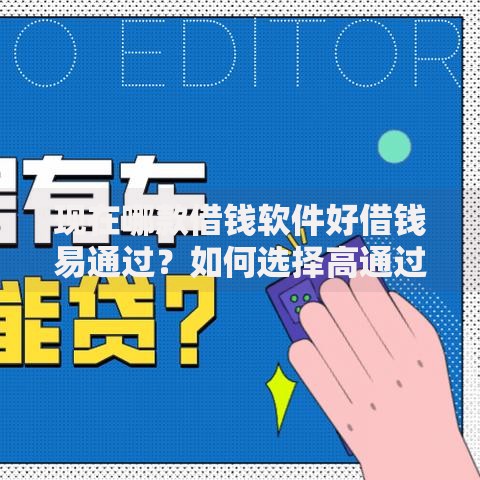 现在哪款借钱软件好借钱易通过？如何选择高通过率平台