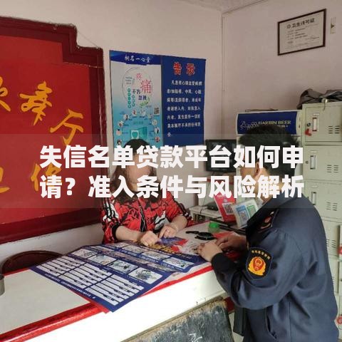 失信名单贷款平台如何申请？准入条件与风险解析