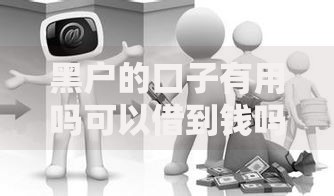 黑户的口子有用吗可以借到钱吗？真实借贷途径解析