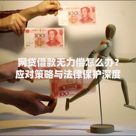 网贷借款无力偿怎么办？应对策略与法律保护深度指南