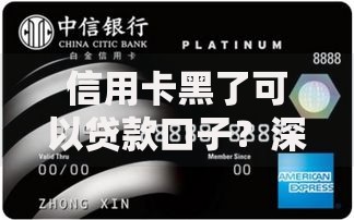 信用卡黑了可以贷款口子？深度解析与正规渠道指南