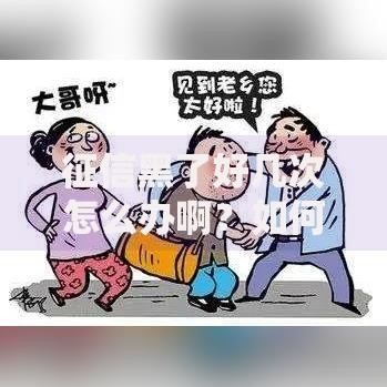 征信黑了好几次怎么办啊？如何修复信用申请贷款？