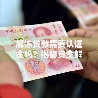 解冻贷款需要认证金吗？揭秘资金解冻骗局与正规流程