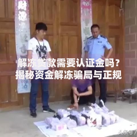 解冻贷款需要认证金吗？揭秘资金解冻骗局与正规流程