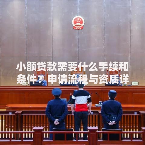 小额贷款需要什么手续和条件？申请流程与资质详解