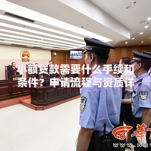 小额贷款需要什么手续和条件？申请流程与资质详解