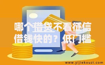 哪个借贷不看征信借钱快的？低门槛快速放款渠道解析