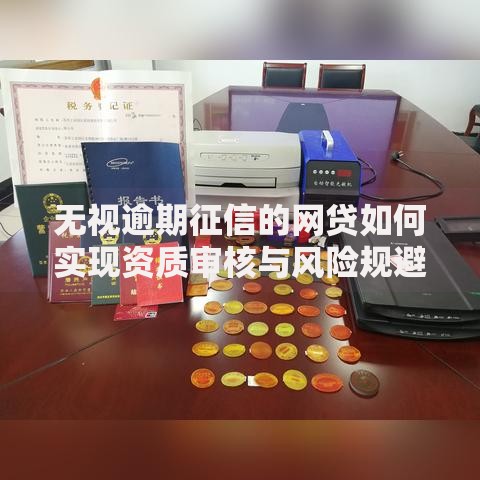 无视逾期征信的网贷如何实现资质审核与风险规避