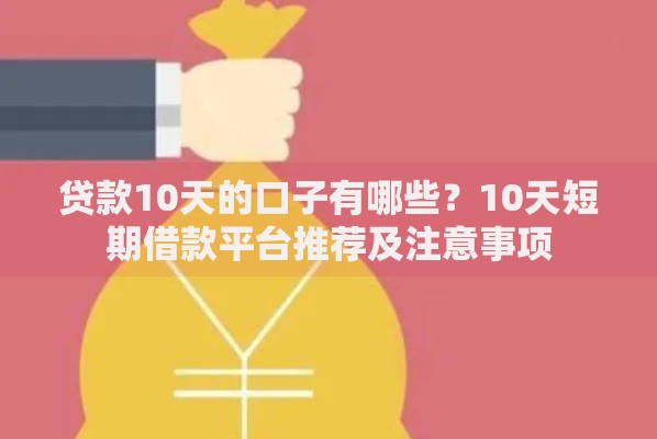 贷款10天的口子有哪些？10天短期借款平台推荐及注意事项