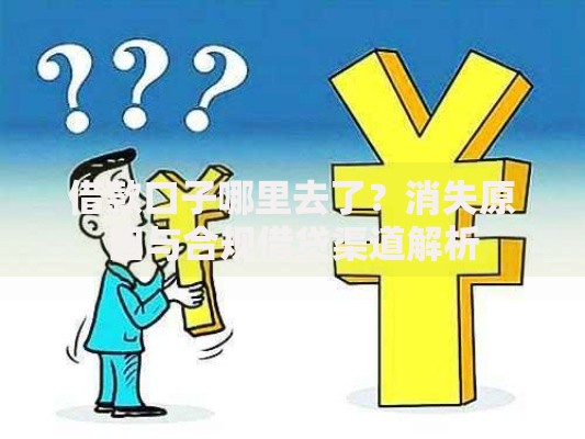 借款口子哪里去了？消失原因与合规借贷渠道解析