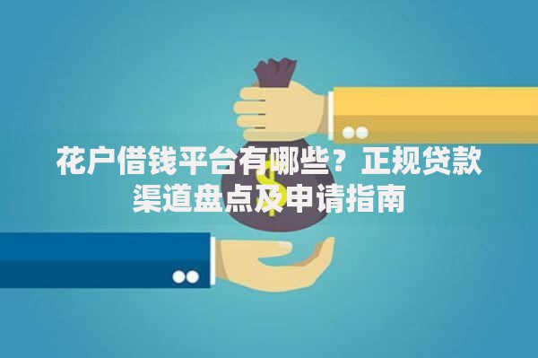 花户借钱平台有哪些?正规贷款渠道盘点及申请指南 花户借钱平台有哪些?正规贷款渠道盘点及申请指南