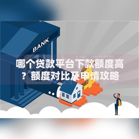 哪个贷款平台下款额度高？额度对比及申请攻略