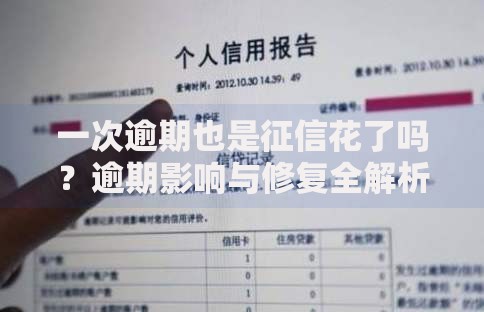 一次逾期也是征信花了吗？逾期影响与修复全解析