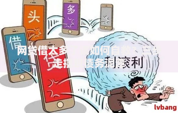 网贷借太多了该如何自救？三步走摆脱债务泥潭
