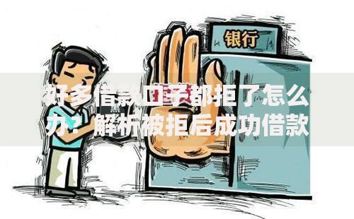 好多借款口子都拒了怎么办？解析被拒后成功借款的三大路径