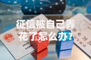征信被自己弄花了怎么办？5个修复技巧助你顺利贷款