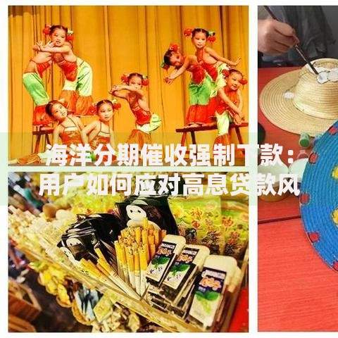 海洋分期催收强制下款：用户如何应对高息贷款风险？