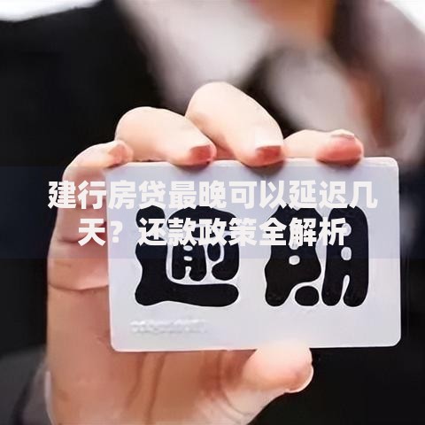 建行房贷最晚可以延迟几天？还款政策全解析