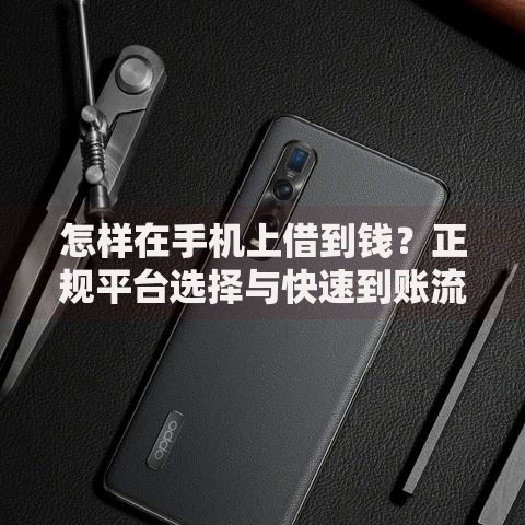 怎样在手机上借到钱？正规平台选择与快速到账流程详解