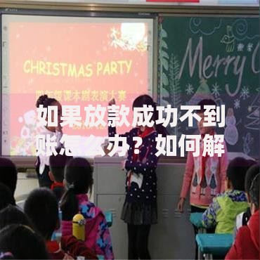 如果放款成功不到账怎么办？如何解决资金延迟问题