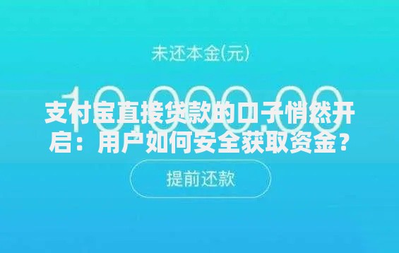 支付宝直接贷款的口子悄然开启：用户如何安全获取资金？