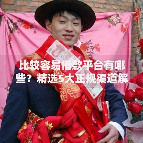 比较容易借款平台有哪些？精选5大正规渠道解析