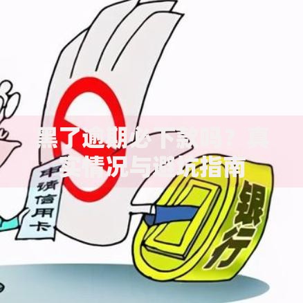 黑了逾期必下款吗？真实情况与避坑指南