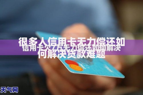 很多人信用卡无力偿还如何解决贷款难题