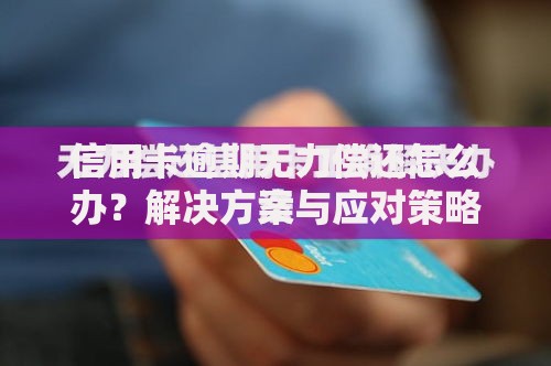 信用卡逾期无力偿还怎么办？解决方案与应对策略解析