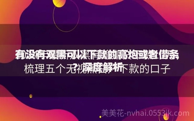 有没有双黑可以下款的高炮或者借条？深度解析