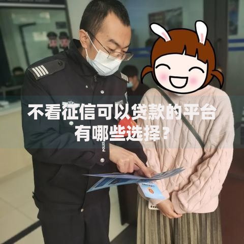 不看征信可以贷款的平台有哪些选择？