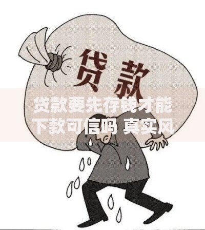 贷款要先存钱才能下款可信吗 真实风险与应对指南