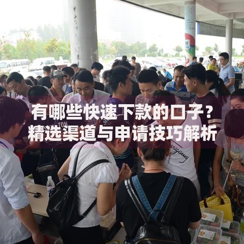 有哪些快速下款的口子？精选渠道与申请技巧解析