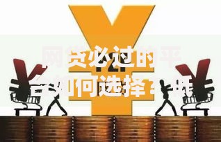 网贷必过的平台如何选择？低门槛高通过率渠道解析