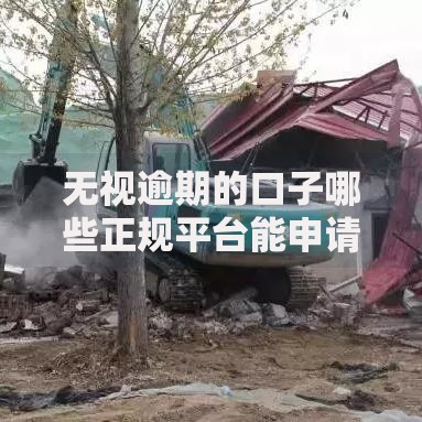 无视逾期的口子哪些正规平台能申请？