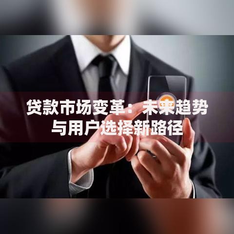 贷款市场变革：未来趋势与用户选择新路径