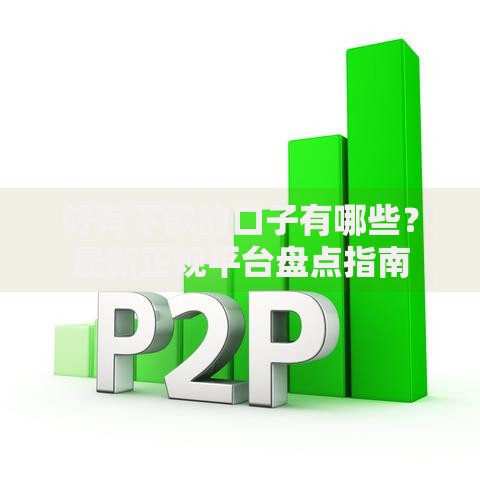 好有下款的口子有哪些？最新正规平台盘点指南